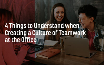 4 Things to Understand when Creating a Culture of Teamwork at the Office